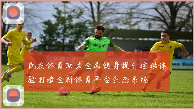 凯发体育助力全民健身提升运动体验打造全新体育平台生态系统