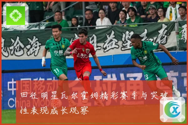 田径明星瓦尔霍姆精彩赛季与突破性表现成长观察