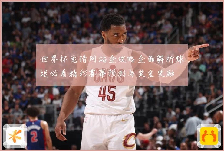 世界杯竞猜网站全攻略全面解析球迷必看精彩赛事预测与奖金奖励