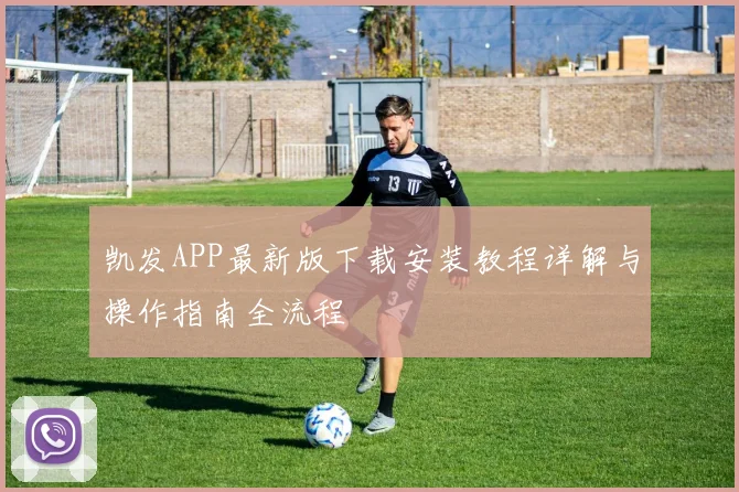 凯发APP最新版下载安装教程详解与操作指南全流程