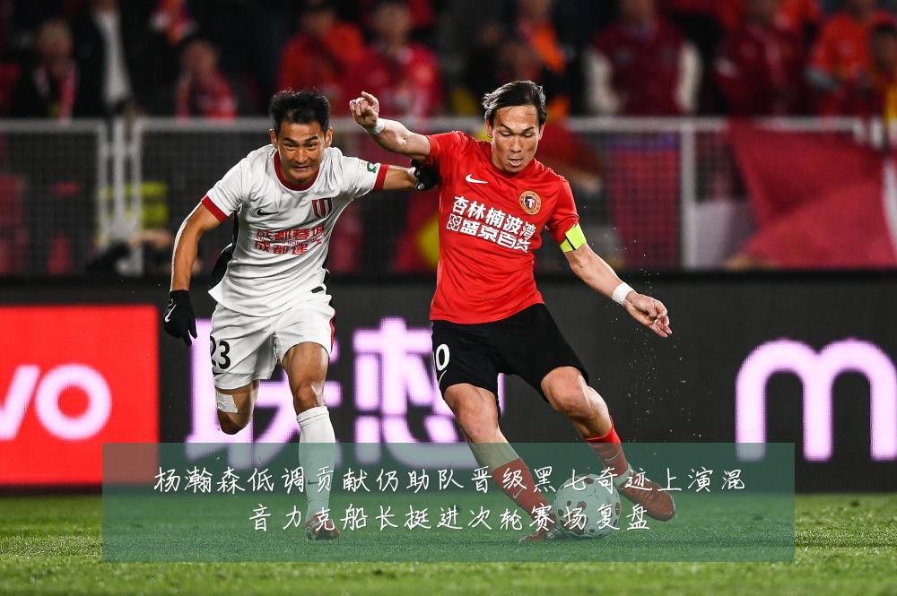 杨瀚森低调贡献仍助队晋级黑七奇迹上演混音力克船长挺进次轮赛场复盘