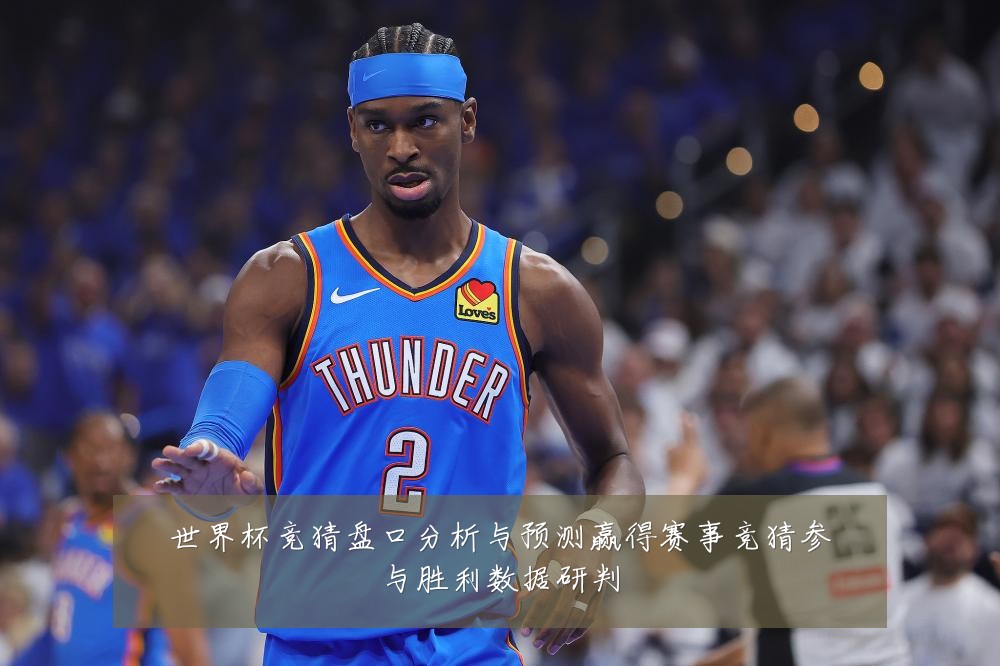 世界杯竞猜盘口分析与预测赢得赛事竞猜参与胜利数据研判